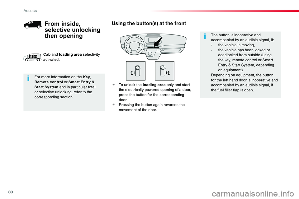 TOYOTA PROACE 2016 Manual PDF 80
F To unlock the loading area only and start the electrically powered opening of a door, press the button for the corresponding d o o r.F Pressing the button again reverses the movement of the door.