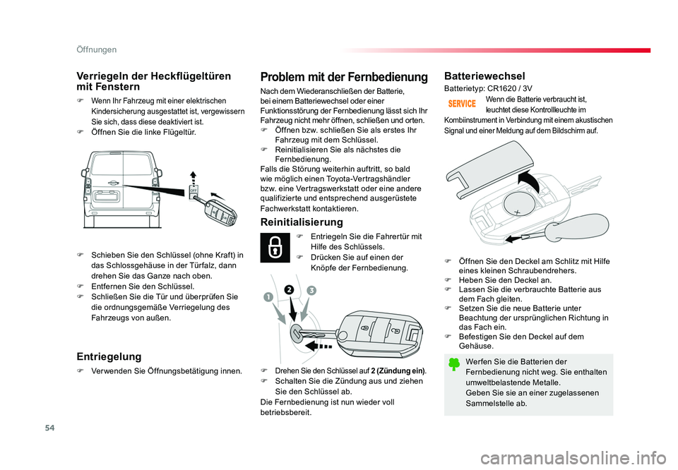 TOYOTA PROACE 2017  Betriebsanleitungen (in German) 54
Öffnungen
Jumpy _de_Chap02_ouvertures_ed01-2016
Batteriewechsel
Wer fen Sie die Batterien der 
Fernbedienung nicht weg. Sie enthalten 
umweltbelastende Metalle.
Geben Sie sie an einer zugelassenen