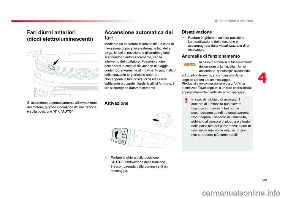 TOYOTA PROACE 2016 Manuale duso (in Italian) 149
4
Illuminazione e visibilità
Jumpy _it_Chap04_eclairage-et-visibilite_ed01-2016
Fari diurni anteriori
(diodi elettroluminescenti)
Si accendono automaticamente all'avviamento
del motore, quan TOYOTA PROACE 2016 Manuale duso (in Italian) 149
4
Illuminazione e visibilità
Jumpy _it_Chap04_eclairage-et-visibilite_ed01-2016
Fari diurni anteriori
(diodi elettroluminescenti)
Si accendono automaticamente all'avviamento
del motore, quan