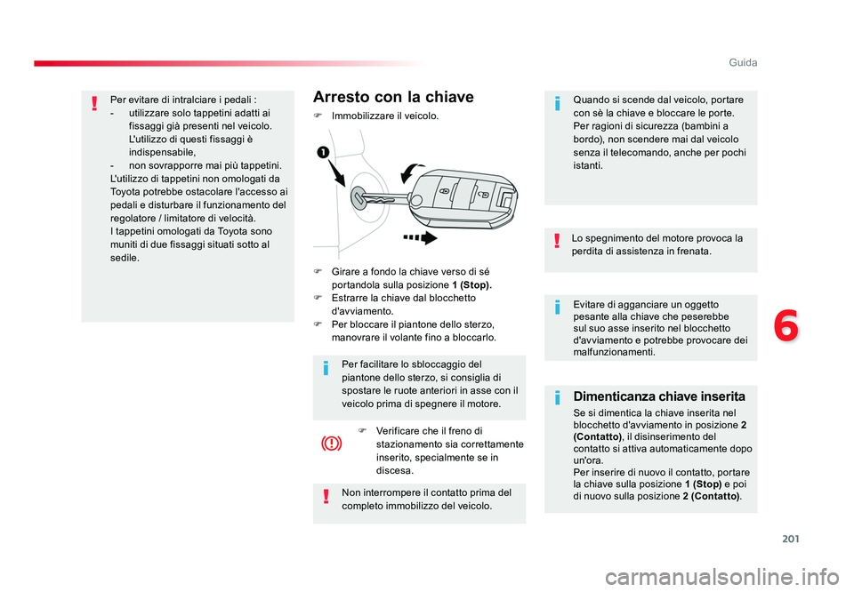 TOYOTA PROACE 2016 Manuale duso (in Italian) 201
6
Guida
Jumpy _it_Chap06_conduite_ed01-2016
Evitare di agganciare un oggetto
pesante alla chiave che peserebbe
sul suo asse inserito nel blocchetto
d'avviamento e potrebbe provocare dei
ma TOYOTA PROACE 2016 Manuale duso (in Italian) 201
6
Guida
Jumpy _it_Chap06_conduite_ed01-2016
Evitare di agganciare un oggetto
pesante alla chiave che peserebbe
sul suo asse inserito nel blocchetto
d'avviamento e potrebbe provocare dei
ma