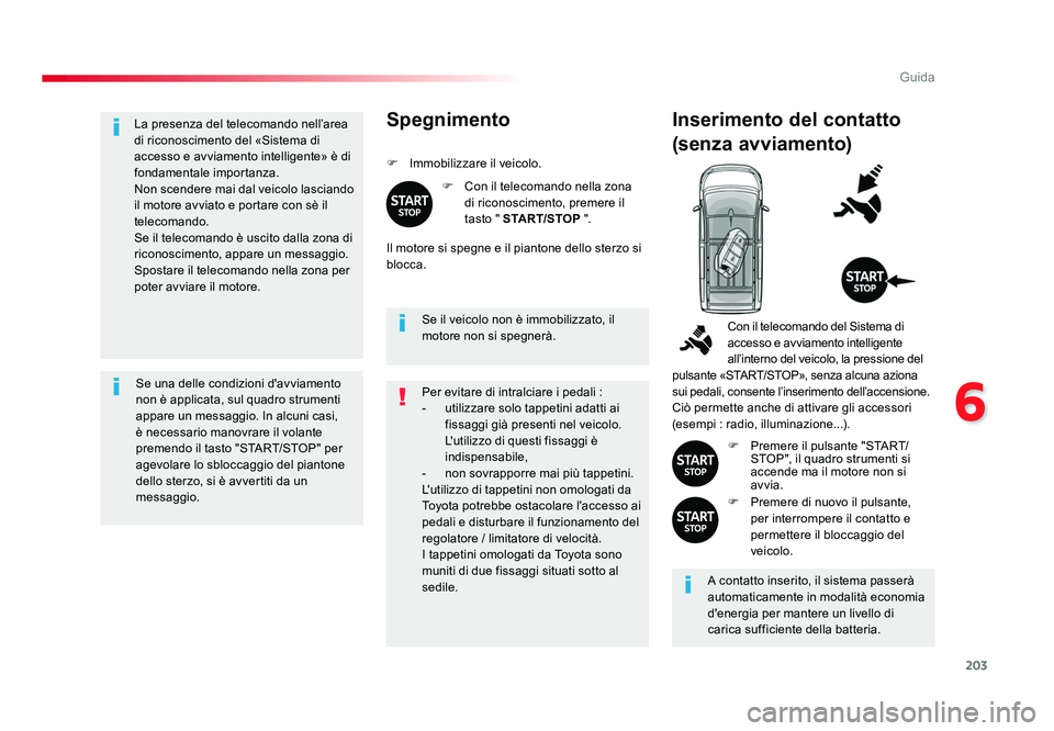 TOYOTA PROACE 2016 Manuale duso (in Italian) 203
6
Guida
Jumpy _it_Chap06_conduite_ed01-2016
La presenza del telecomando nell’area
di riconoscimento del «Sistema di
accesso e avviamento intelligente» è di
fondamentale importanza.
Non sce TOYOTA PROACE 2016 Manuale duso (in Italian) 203
6
Guida
Jumpy _it_Chap06_conduite_ed01-2016
La presenza del telecomando nell’area
di riconoscimento del «Sistema di
accesso e avviamento intelligente» è di
fondamentale importanza.
Non sce