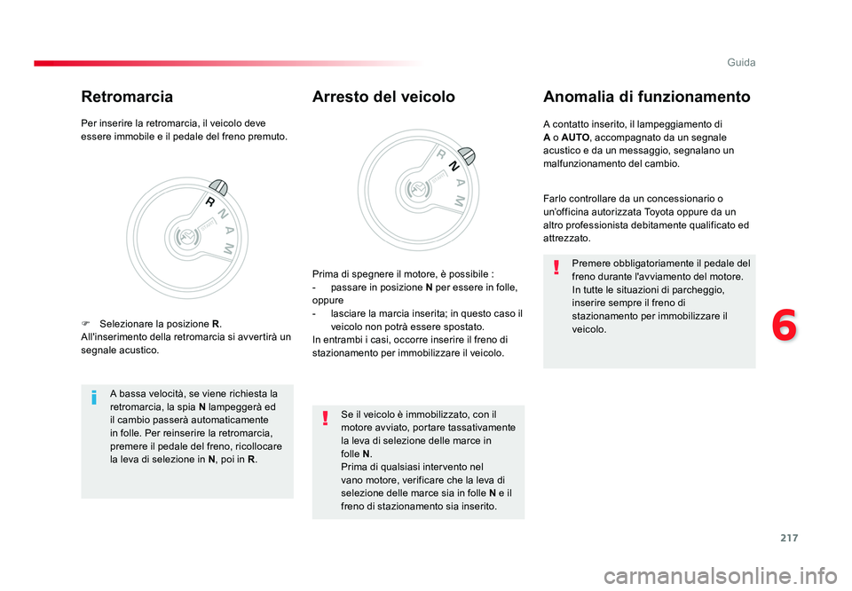 TOYOTA PROACE 2016 Manuale duso (in Italian) 217
6
Guida
Jumpy _it_Chap06_conduite_ed01-2016
A contatto inserito, il lampeggiamento di
A o AUTO, accompagnato da un segnale
acustico e da un messaggio, segnalano un
malfunzionamento del cambio.
TOYOTA PROACE 2016 Manuale duso (in Italian) 217
6
Guida
Jumpy _it_Chap06_conduite_ed01-2016
A contatto inserito, il lampeggiamento di
A o AUTO, accompagnato da un segnale
acustico e da un messaggio, segnalano un
malfunzionamento del cambio.