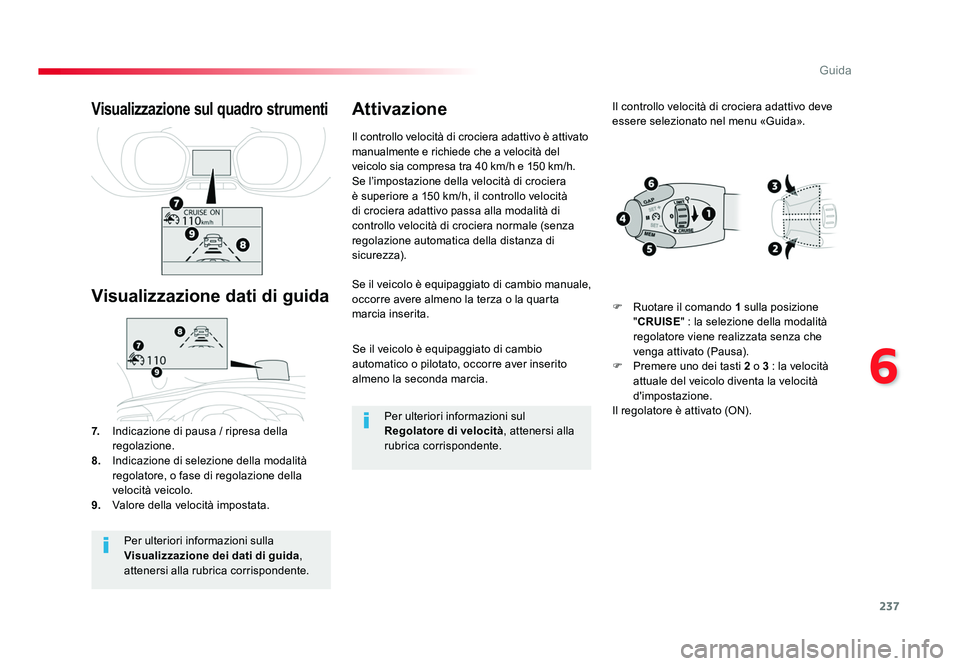 TOYOTA PROACE 2016 Manuale duso (in Italian) 237
6
Guida
Jumpy _it_Chap06_conduite_ed01-2016
Se il veicolo è equipaggiato di cambio
automatico o pilotato, occorre aver inserito
almeno la seconda marcia.
Se il veicolo è equipaggiato di cambio TOYOTA PROACE 2016 Manuale duso (in Italian) 237
6
Guida
Jumpy _it_Chap06_conduite_ed01-2016
Se il veicolo è equipaggiato di cambio
automatico o pilotato, occorre aver inserito
almeno la seconda marcia.
Se il veicolo è equipaggiato di cambio
