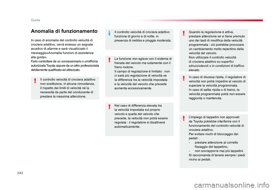 TOYOTA PROACE 2017  Manuale duso (in Italian) 242
Guida
Jumpy _it_Chap06_conduite_ed01-2016
In caso di anomalia del controllo velocità di 
crociera adattivo, verrà emesso un segnale 
acustico di allarme e sarà visualizzato il 
messaggio»Anoma