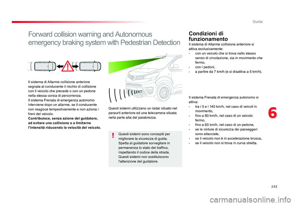 TOYOTA PROACE 2016 Manuale duso (in Italian) 243
6
Guida
Jumpy _it_Chap06_conduite_ed01-2016
Forward collision warning and Autonomous
emergency braking system with Pedestrian DetectionCondizioni di
funzionamento
Il sistema Frenata di emergenz TOYOTA PROACE 2016 Manuale duso (in Italian) 243
6
Guida
Jumpy _it_Chap06_conduite_ed01-2016
Forward collision warning and Autonomous
emergency braking system with Pedestrian DetectionCondizioni di
funzionamento
Il sistema Frenata di emergenz