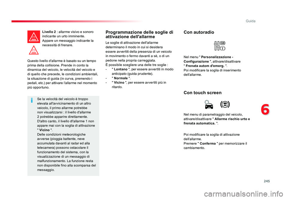 TOYOTA PROACE 2016 Manuale duso (in Italian) 245
6
Guida
Jumpy _it_Chap06_conduite_ed01-2016
Questo livello d'allarme è basato su un tempo
prima della collisione. Prende in conto la
dinamica del veicolo, le velocità del veicolo e
di que TOYOTA PROACE 2016 Manuale duso (in Italian) 245
6
Guida
Jumpy _it_Chap06_conduite_ed01-2016
Questo livello d'allarme è basato su un tempo
prima della collisione. Prende in conto la
dinamica del veicolo, le velocità del veicolo e
di que