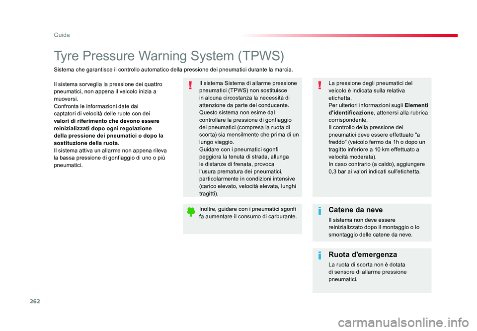 TOYOTA PROACE 2017  Manuale duso (in Italian) 262
Guida
Jumpy _it_Chap06_conduite_ed01-2016
Tyre Pressure Warning System (TPWS)
Il sistema sorveglia la pressione dei quattro 
pneumatici, non appena il veicolo inizia a 
muoversi.
Confronta le info