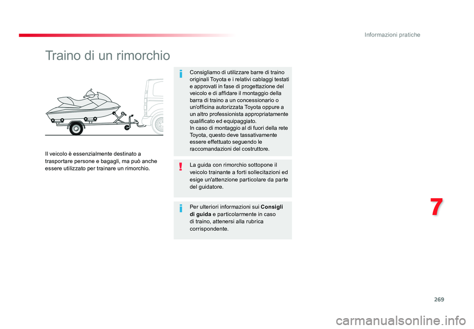 TOYOTA PROACE 2016 Manuale duso (in Italian) 269
7
Informazioni pratiche
Jumpy _it_Chap07_info-pratiques_ed01-2016
Traino di un rimorchio
Consigliamo di utilizzare barre di traino
originali Toyota e i relativi cablaggi testati
e approvati in f TOYOTA PROACE 2016 Manuale duso (in Italian) 269
7
Informazioni pratiche
Jumpy _it_Chap07_info-pratiques_ed01-2016
Traino di un rimorchio
Consigliamo di utilizzare barre di traino
originali Toyota e i relativi cablaggi testati
e approvati in f