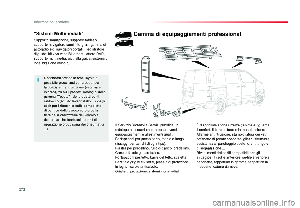TOYOTA PROACE 2016 Manuale duso (in Italian) 272
Informazioni pratiche
Jumpy _it_Chap07_info-pratiques_ed01-2016
Recandosi presso la rete Toyota è
possibile procurarsi dei prodotti per
la pulizia e manutenzione (esterna e
interna), tra cui i TOYOTA PROACE 2016 Manuale duso (in Italian) 272
Informazioni pratiche
Jumpy _it_Chap07_info-pratiques_ed01-2016
Recandosi presso la rete Toyota è
possibile procurarsi dei prodotti per
la pulizia e manutenzione (esterna e
interna), tra cui i