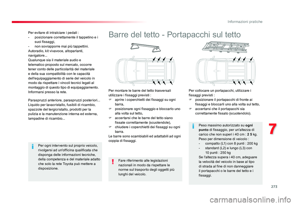 TOYOTA PROACE 2016 Manuale duso (in Italian) 273
7
Informazioni pratiche
Jumpy _it_Chap07_info-pratiques_ed01-2016
Barre del tetto - Portapacchi sul tetto
Per montare le barre del tetto trasversali
utilizzare i fissaggi previsti :
F aprire i c TOYOTA PROACE 2016 Manuale duso (in Italian) 273
7
Informazioni pratiche
Jumpy _it_Chap07_info-pratiques_ed01-2016
Barre del tetto - Portapacchi sul tetto
Per montare le barre del tetto trasversali
utilizzare i fissaggi previsti :
F aprire i c