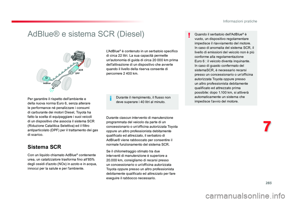TOYOTA PROACE 2017  Manuale duso (in Italian) 283
7
Informazioni pratiche
Jumpy _it_Chap07_info-pratiques_ed01-2016
AdBlue® e sistema SCR (Diesel)
Per garantire il rispetto dell'ambiente e 
della nuova norma Euro 6, senza alterare 
le per fo