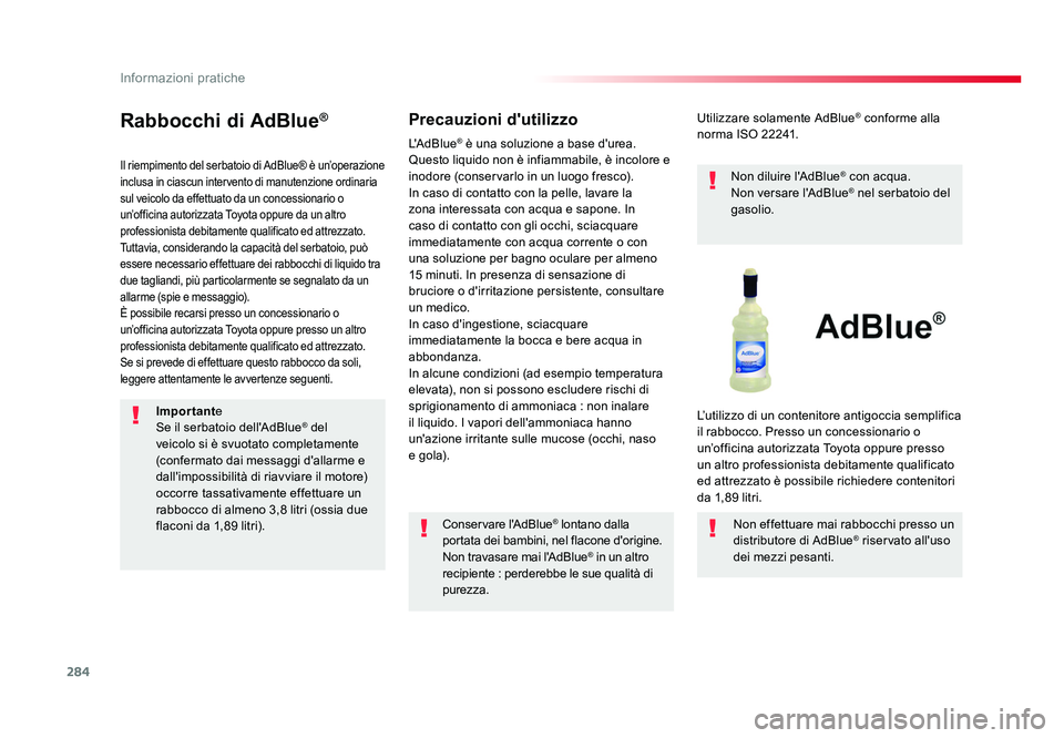 TOYOTA PROACE 2017  Manuale duso (in Italian) 284
Informazioni pratiche
Jumpy _it_Chap07_info-pratiques_ed01-2016
Rabbocchi di AdBlue®
Il riempimento del serbatoio di AdBlue® è un’operazione 
inclusa in ciascun intervento di manutenzione ord