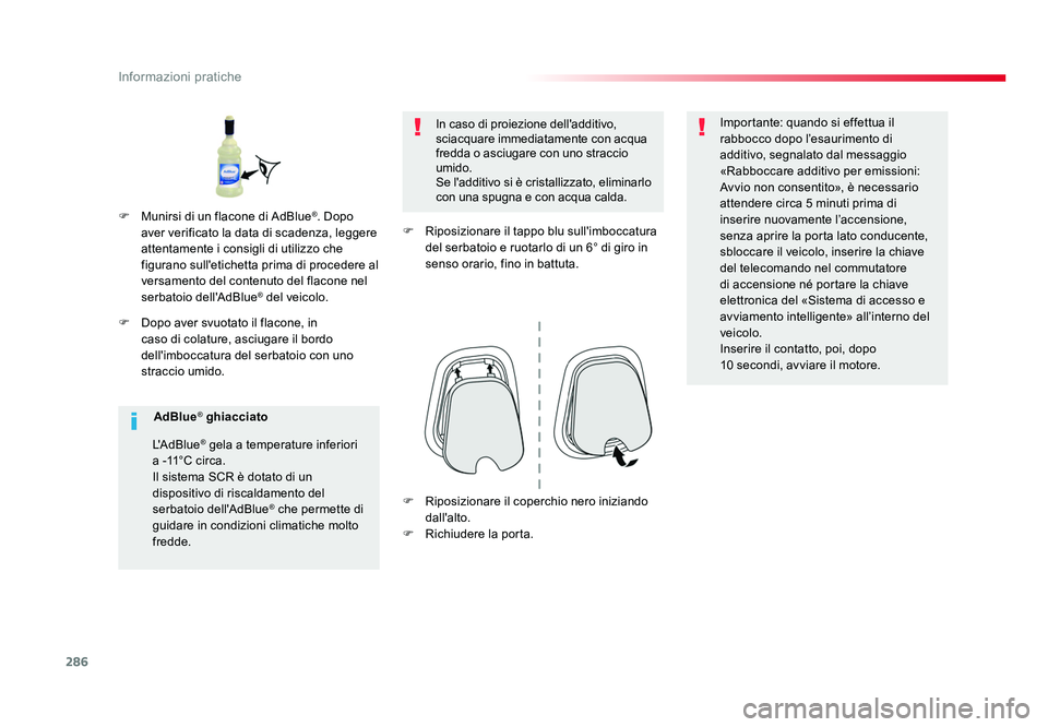 TOYOTA PROACE 2017  Manuale duso (in Italian) 286
Informazioni pratiche
Jumpy _it_Chap07_info-pratiques_ed01-2016
F  Dopo aver svuotato il flacone, in caso di colature, asciugare il bordo 
dell'imboccatura del serbatoio con uno 
straccio umid