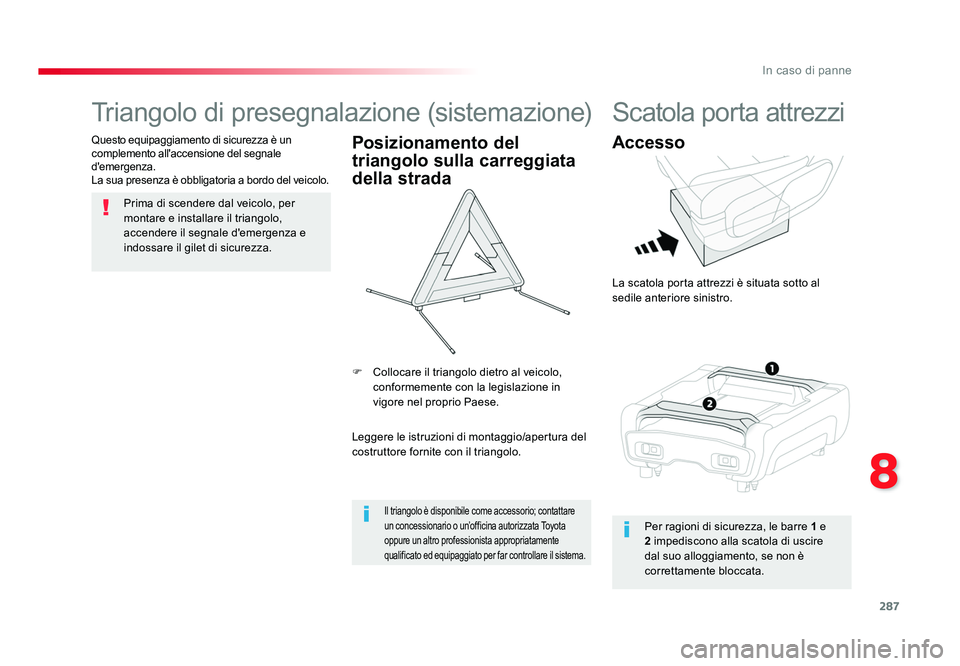 TOYOTA PROACE 2017  Manuale duso (in Italian) 287
8
In caso di panne
Jumpy _it_Chap08_En-cas-de-panne_ed01-2016
Triangolo di presegnalazione (sistemazione)
Prima di scendere dal veicolo, per 
montare e installare il triangolo, 
accendere il segna