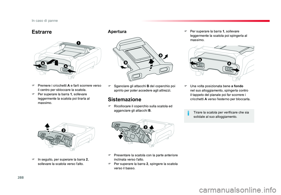 TOYOTA PROACE 2017  Manuale duso (in Italian) 288
In caso di panne
Jumpy _it_Chap08_En-cas-de-panne_ed01-2016
Sistemazione
F  Premere i cricchetti A e farli scorrere verso il centro per sbloccare la scatola.
F  Per superare la barra  1, sollevare