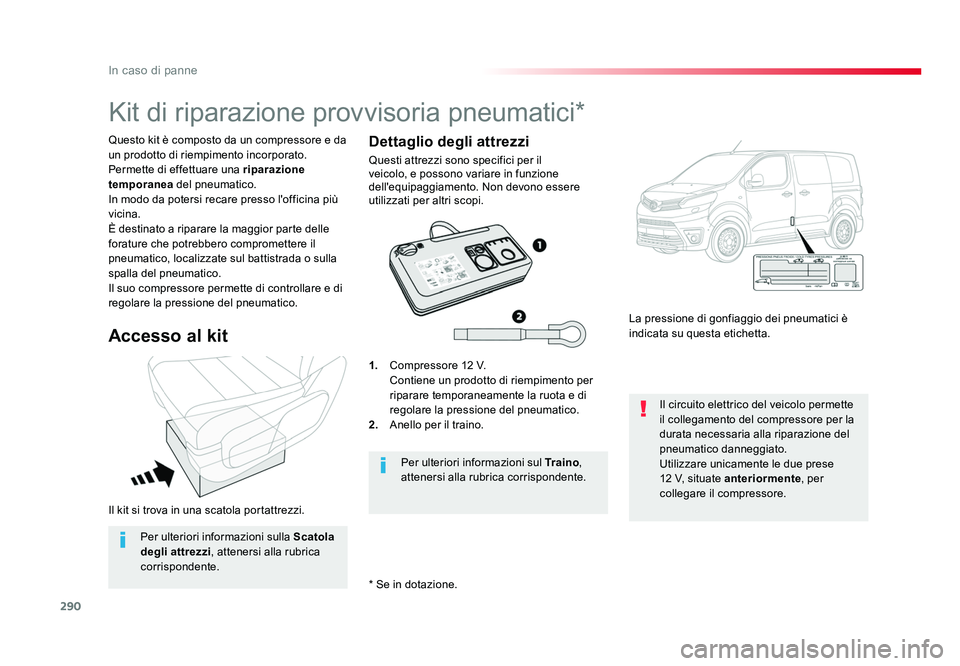 TOYOTA PROACE 2017  Manuale duso (in Italian) 290
In caso di panne
Jumpy _it_Chap08_En-cas-de-panne_ed01-2016
Il kit si trova in una scatola portattrezzi. Questo kit è composto da un compressore e da 
un prodotto di riempimento incorporato.
Perm