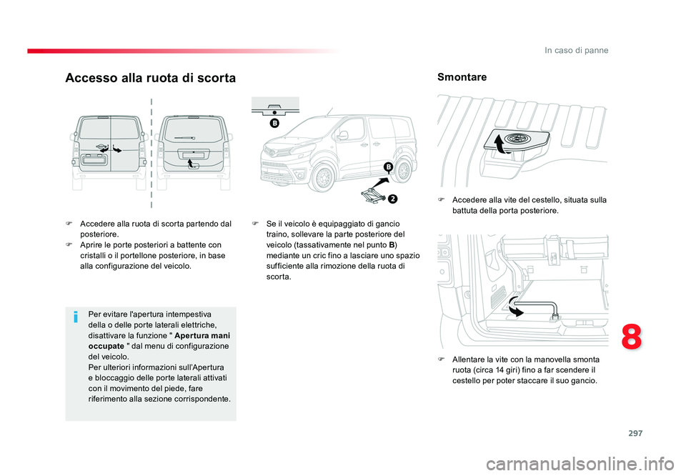 TOYOTA PROACE 2016 Manuale duso (in Italian) 297
8
In caso di panne
Jumpy _it_Chap08_En-cas-de-panne_ed01-2016
F Accedere alla ruota di scorta partendo dal posteriore.
F Aprire le porte posteriori a battente con cristalli o il portellone post TOYOTA PROACE 2016 Manuale duso (in Italian) 297
8
In caso di panne
Jumpy _it_Chap08_En-cas-de-panne_ed01-2016
F Accedere alla ruota di scorta partendo dal posteriore.
F Aprire le porte posteriori a battente con cristalli o il portellone post