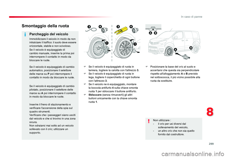 TOYOTA PROACE 2016 Manuale duso (in Italian) 299
8
In caso di panne
Jumpy _it_Chap08_En-cas-de-panne_ed01-2016
F Se il veicolo è equipaggiato di ruota in lamiera, togliere la calotta con l'attrezzo 3.
F Se il veicolo è equipaggiato di r TOYOTA PROACE 2016 Manuale duso (in Italian) 299
8
In caso di panne
Jumpy _it_Chap08_En-cas-de-panne_ed01-2016
F Se il veicolo è equipaggiato di ruota in lamiera, togliere la calotta con l'attrezzo 3.
F Se il veicolo è equipaggiato di r