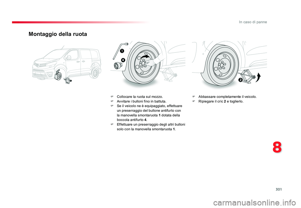 TOYOTA PROACE 2016 Manuale duso (in Italian) 301
8
In caso di panne
Jumpy _it_Chap08_En-cas-de-panne_ed01-2016
Montaggio della ruota
F Collocare la ruota sul mozzo.
F Avvitare i bulloni fino in battuta.
F Se il veicolo ne è equipaggiato, effe TOYOTA PROACE 2016 Manuale duso (in Italian) 301
8
In caso di panne
Jumpy _it_Chap08_En-cas-de-panne_ed01-2016
Montaggio della ruota
F Collocare la ruota sul mozzo.
F Avvitare i bulloni fino in battuta.
F Se il veicolo ne è equipaggiato, effe