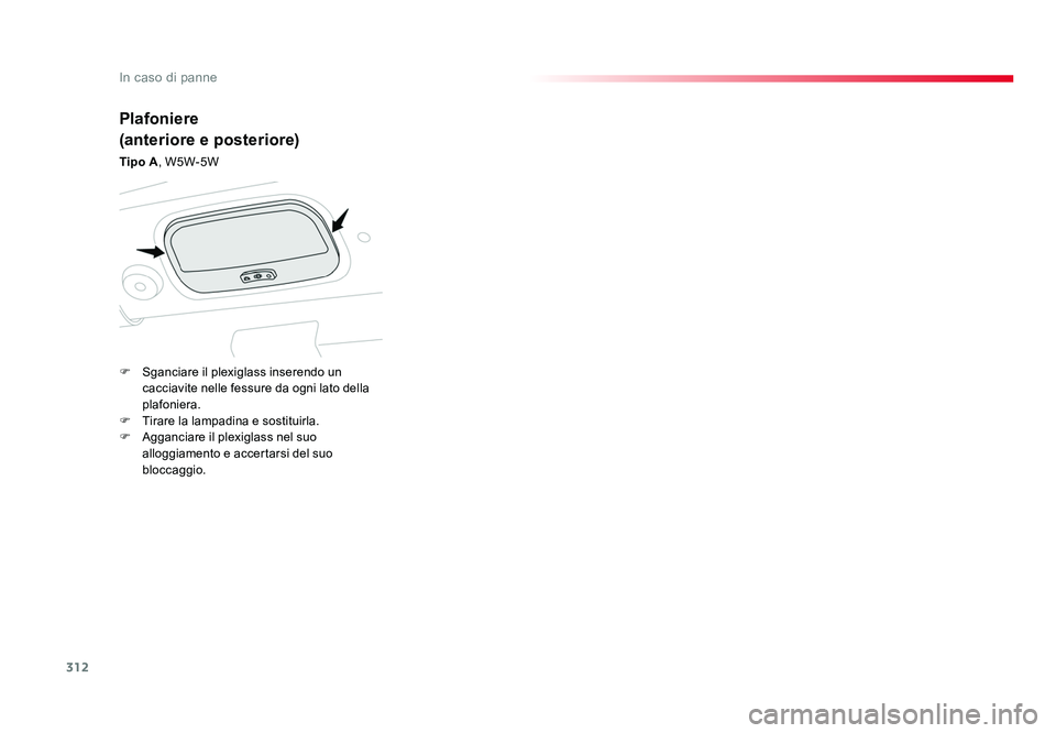 TOYOTA PROACE 2016 Manuale duso (in Italian) 312
In caso di panne
Jumpy _it_Chap08_En-cas-de-panne_ed01-2016
Plafoniere
(anteriore e posteriore)
Tipo A, W5W-5W
F Sganciare il plexiglass inserendo un
cacciavite nelle fessure da ogni lato della TOYOTA PROACE 2016 Manuale duso (in Italian) 312
In caso di panne
Jumpy _it_Chap08_En-cas-de-panne_ed01-2016
Plafoniere
(anteriore e posteriore)
Tipo A, W5W-5W
F Sganciare il plexiglass inserendo un
cacciavite nelle fessure da ogni lato della