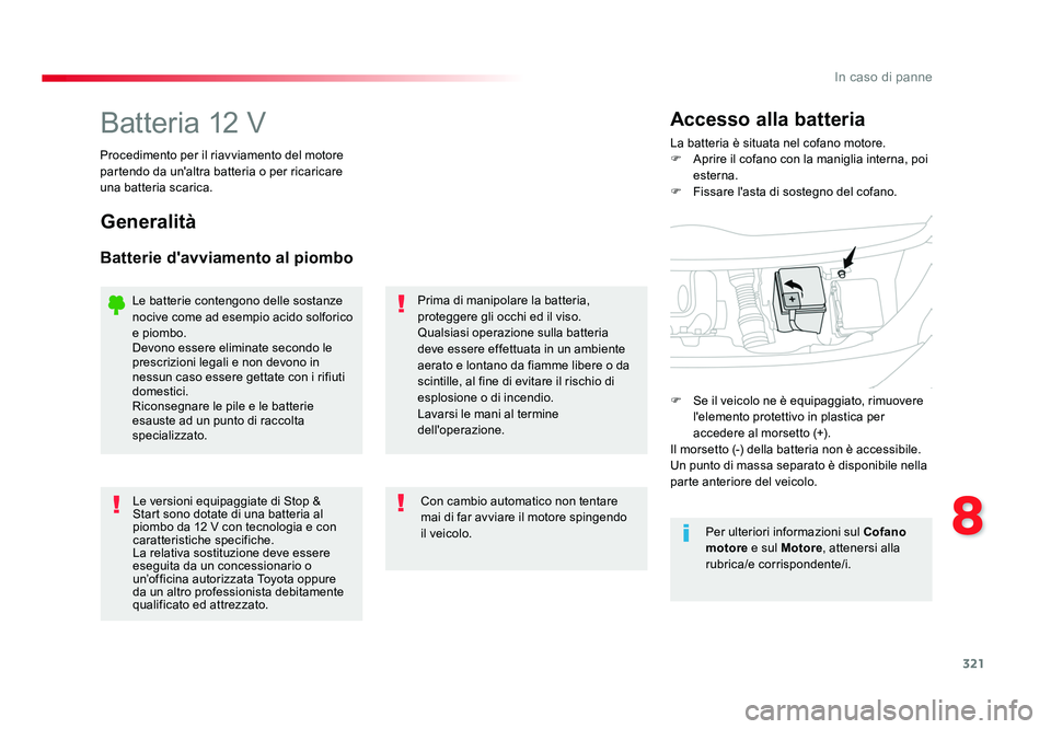TOYOTA PROACE 2016 Manuale duso (in Italian) 321
8
In caso di panne
Jumpy _it_Chap08_En-cas-de-panne_ed01-2016
Batteria 12 VLa batteria è situata nel cofano motore.
F Aprire il cofano con la maniglia interna, poi
esterna.
F Fissare l'ast TOYOTA PROACE 2016 Manuale duso (in Italian) 321
8
In caso di panne
Jumpy _it_Chap08_En-cas-de-panne_ed01-2016
Batteria 12 VLa batteria è situata nel cofano motore.
F Aprire il cofano con la maniglia interna, poi
esterna.
F Fissare l'ast