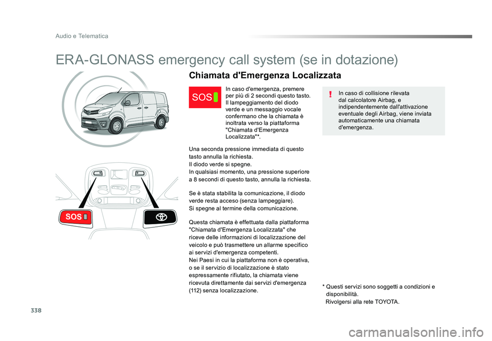 TOYOTA PROACE 2016 Manuale duso (in Italian) 338
Audio e Telematica
Jumpy_it_Chap10a_BTA_ed01-2016
ERA-GLONASS emergency call system (se in dotazione)
In caso di collisione rilevata
dal calcolatore Airbag, e
indipendentemente dall'attivazi TOYOTA PROACE 2016 Manuale duso (in Italian) 338
Audio e Telematica
Jumpy_it_Chap10a_BTA_ed01-2016
ERA-GLONASS emergency call system (se in dotazione)
In caso di collisione rilevata
dal calcolatore Airbag, e
indipendentemente dall'attivazi