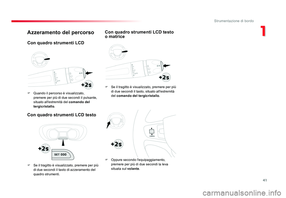 TOYOTA PROACE 2016  Manuale duso (in Italian) 41
1
Strumentazione di bordo
Jumpy _it_Chap01_instruments-de-bord_ed01-2016
Azzeramento del percorso
Con quadro strumenti LCD testo
F  Se il tragitto è visualizzato, premere per più di due secondi i