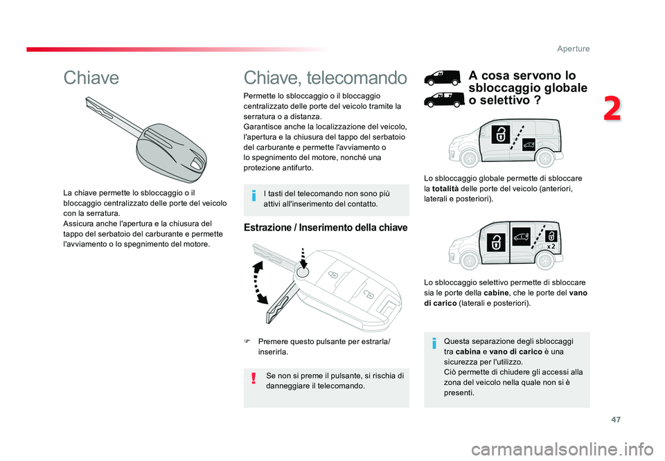 TOYOTA PROACE 2016  Manuale duso (in Italian) 47
2
Aperture
Jumpy _it_Chap02_ouvertures_ed01-2016
Estrazione / Inserimento della chiave
Se non si preme il pulsante, si rischia di 
danneggiare il telecomando.
Permette lo sbloccaggio o il bloccaggi