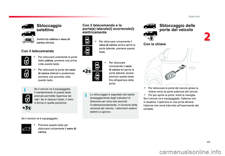 TOYOTA PROACE 2016  Manuale duso (in Italian) 49
2
Aperture
Jumpy _it_Chap02_ouvertures_ed01-2016
Con la chiave
F  Per sbloccare solamente le porte della  cabina , premere una prima 
volta questo tasto.
F  Per sbloccare le porte del  vano 
di car