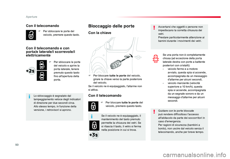 TOYOTA PROACE 2016  Manuale duso (in Italian) 50
Aperture
Jumpy _it_Chap02_ouvertures_ed01-2016
Con il telecomando
F  Per sbloccare le porte del veicolo, premere questo tasto.
Lo sbloccaggio è segnalato dal 
lampeggiamento veloce degli indicator