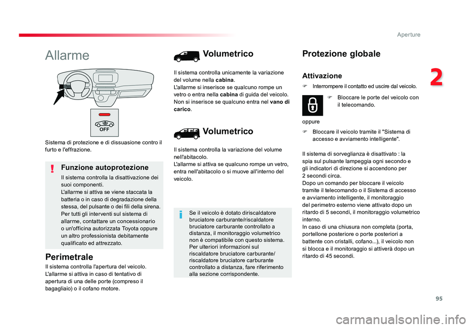 TOYOTA PROACE 2016  Manuale duso (in Italian) 95
2
Aperture
Jumpy _it_Chap02_ouvertures_ed01-2016
Sistema di protezione e di dissuasione contro il 
furto e l'effrazione.
Allarme
Perimetrale
Il sistema controlla l'apertura del veicolo.
L&#