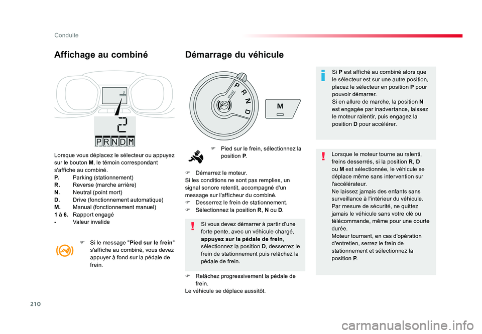 TOYOTA PROACE 2016 Manuel du propriétaire (in French) 210
Conduite
Lorsque vous déplacez le sélecteur ou appuyez
sur le bouton M, le témoin correspondant
s'affiche au combiné.
P. Parking (stationnement)
R. Reverse (marche arrière)
N. Neu TOYOTA PROACE 2016 Manuel du propriétaire (in French) 210
Conduite
Lorsque vous déplacez le sélecteur ou appuyez
sur le bouton M, le témoin correspondant
s'affiche au combiné.
P. Parking (stationnement)
R. Reverse (marche arrière)
N. Neu