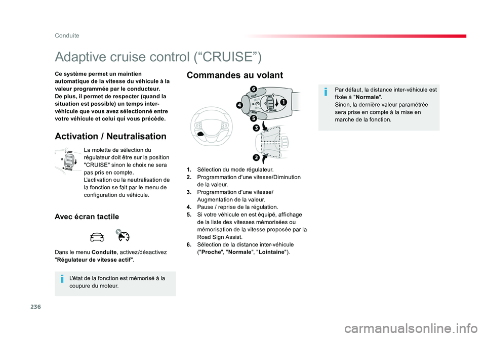 TOYOTA PROACE 2016  Manuel du propriétaire (in French) 236
Conduite
Adaptive cruise control (“CRUISE”)
Ce système permet un maintien 
automatique de la vitesse du véhicule à la 
valeur programmée par le conducteur.
De plus, il permet de respecter 