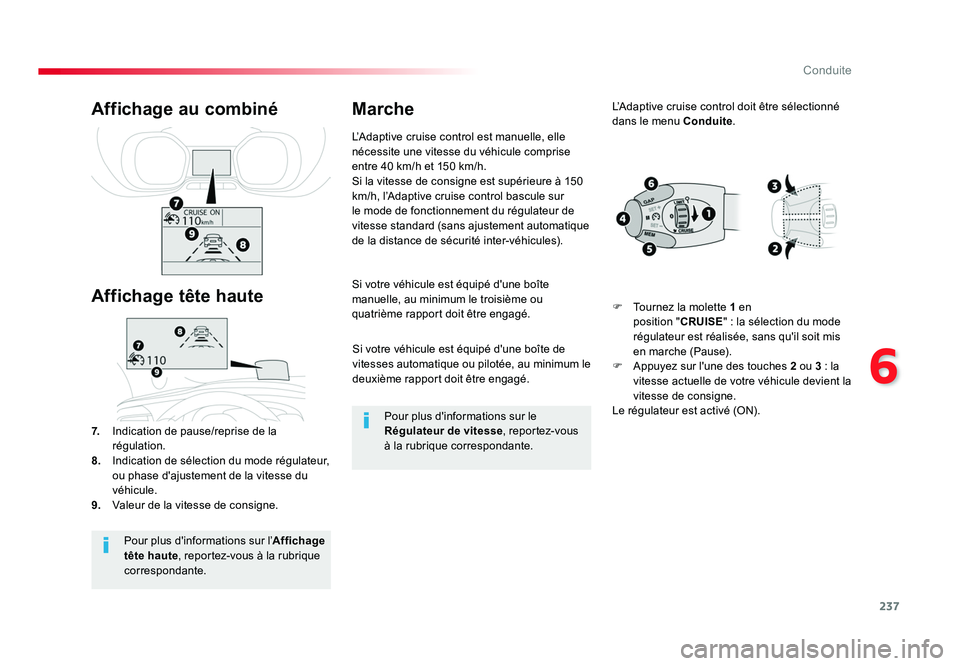 TOYOTA PROACE 2016  Manuel du propriétaire (in French) 237
6
Conduite
Si votre véhicule est équipé d'une boîte de 
vitesses automatique ou pilotée, au minimum le 
deuxième rapport doit être engagé.
Si votre véhicule est équipé d'une bo�