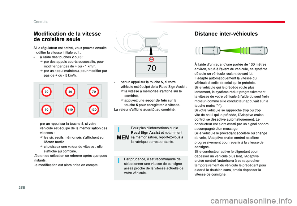 TOYOTA PROACE 2016  Manuel du propriétaire (in French) 238
MEM
Conduite
Si le régulateur est activé, vous pouvez ensuite 
modifier la vitesse initiale soit :
-  à l'aide des touches 2 ou 3 :
F par des appuis courts successifs, pour  modifier par pa