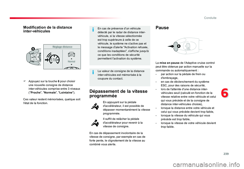 TOYOTA PROACE 2016  Manuel du propriétaire (in French) 239
6
Conduite
Ces valeur restent mémorisées, quelque soit 
l'état de la fonction. F  Appuyez sur la touche 6 pour choisir une nouvelle consigne de distance 
inter-véhicules comprise entre 3 n