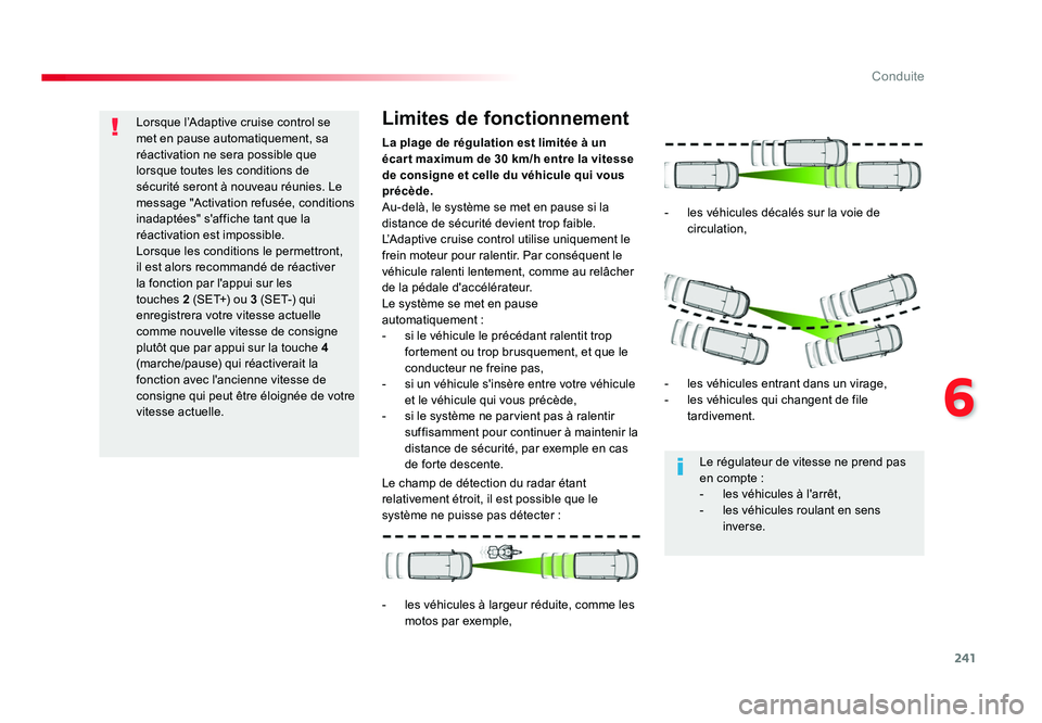 TOYOTA PROACE 2016  Manuel du propriétaire (in French) 241
6
Conduite
Lorsque l’Adaptive cruise control se 
met en pause automatiquement, sa 
réactivation ne sera possible que 
lorsque toutes les conditions de 
sécurité seront à nouveau réunies. Le