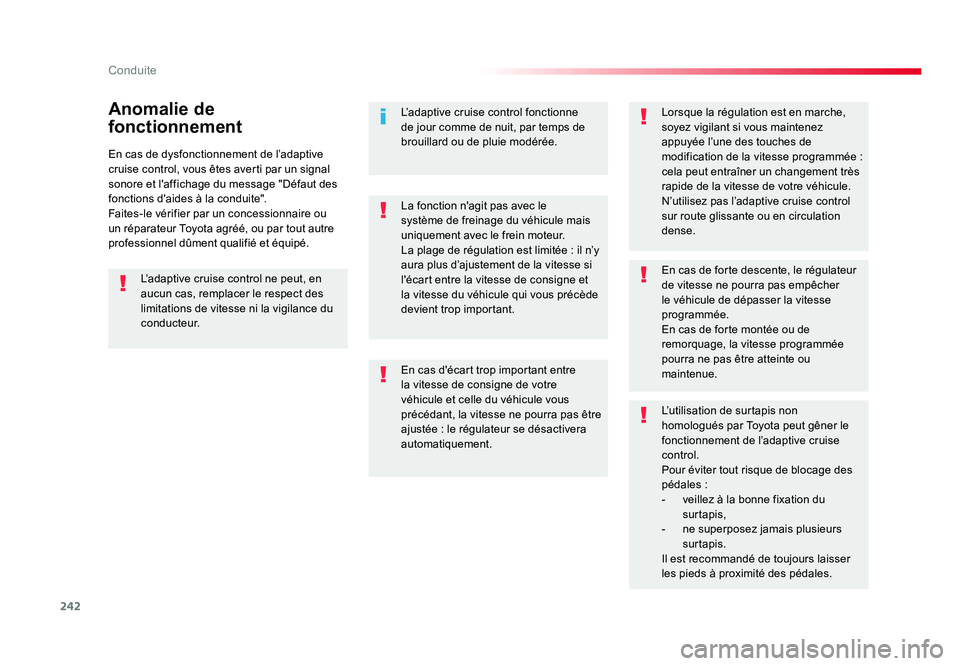 TOYOTA PROACE 2016  Manuel du propriétaire (in French) 242
Conduite
En cas de dysfonctionnement de l’adaptive 
cruise control, vous êtes averti par un signal 
sonore et l'affichage du message "Défaut des 
fonctions d'aides à la conduite&#