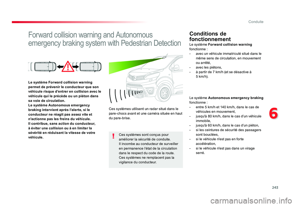 TOYOTA PROACE 2016 Manuel du propriétaire (in French) 243
6
Conduite
Forward collision warning and Autonomous
emergency braking system with Pedestrian DetectionConditions de
fonctionnement
Le système Autonomous emergency braking
fonctionne :
- entr TOYOTA PROACE 2016 Manuel du propriétaire (in French) 243
6
Conduite
Forward collision warning and Autonomous
emergency braking system with Pedestrian DetectionConditions de
fonctionnement
Le système Autonomous emergency braking
fonctionne :
- entr