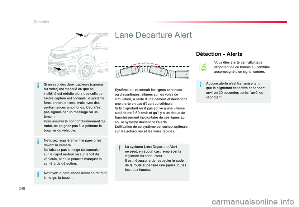 TOYOTA PROACE 2016 Manuel du propriétaire (in French) 248
Conduite
Nettoyez le pare-chocs avant en retirant
la neige, la boue, ... Si un seul des deux capteurs (caméra
ou radar) est masqué ou que sa
visibilité est réduite alors que celle de
l’a TOYOTA PROACE 2016 Manuel du propriétaire (in French) 248
Conduite
Nettoyez le pare-chocs avant en retirant
la neige, la boue, ... Si un seul des deux capteurs (caméra
ou radar) est masqué ou que sa
visibilité est réduite alors que celle de
l’a