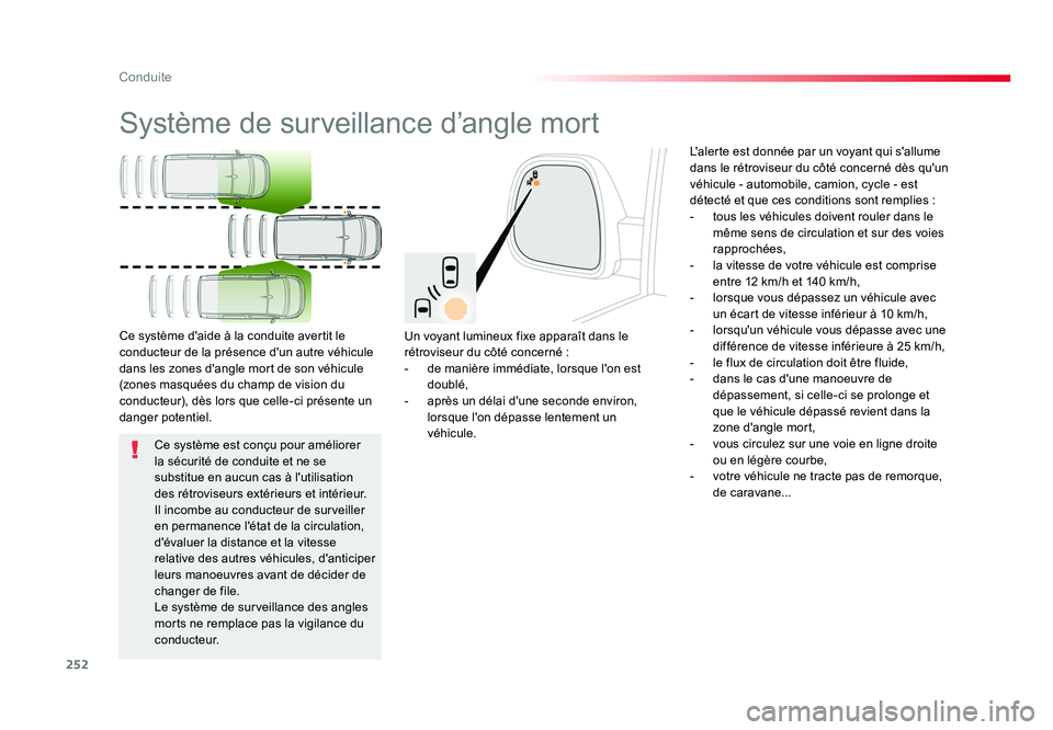 TOYOTA PROACE 2016 Manuel du propriétaire (in French) 252
Conduite
Système de surveillance d’angle mort
Un voyant lumineux fixe apparaît dans le
rétroviseur du côté concerné :
- de manière immédiate, lorsque l'on est doublé,
- après un TOYOTA PROACE 2016 Manuel du propriétaire (in French) 252
Conduite
Système de surveillance d’angle mort
Un voyant lumineux fixe apparaît dans le
rétroviseur du côté concerné :
- de manière immédiate, lorsque l'on est doublé,
- après un