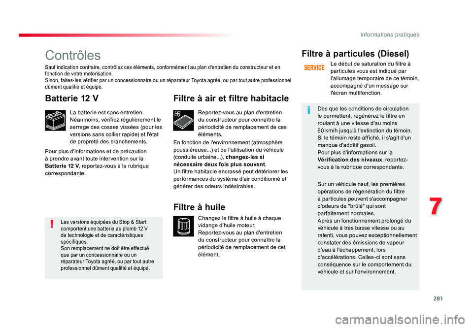 TOYOTA PROACE 2016 Manuel du propriétaire (in French) 281
7
Informations pratiques
Contrôles
Batterie 12 V
La batterie est sans entretien.
Néanmoins, vérifiez régulièrement le
serrage des cosses vissées (pour les
versions sans collier rapide) et TOYOTA PROACE 2016 Manuel du propriétaire (in French) 281
7
Informations pratiques
Contrôles
Batterie 12 V
La batterie est sans entretien.
Néanmoins, vérifiez régulièrement le
serrage des cosses vissées (pour les
versions sans collier rapide) et