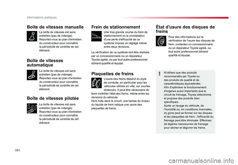 TOYOTA PROACE 2016 Manuel du propriétaire (in French) 282
Informations pratiques
Boîte de vitesses manuelle
La boîte de vitesses est sans
entretien (pas de vidange).
Reportez-vous au plan d'entretien
du constructeur pour connaître
la périodici TOYOTA PROACE 2016 Manuel du propriétaire (in French) 282
Informations pratiques
Boîte de vitesses manuelle
La boîte de vitesses est sans
entretien (pas de vidange).
Reportez-vous au plan d'entretien
du constructeur pour connaître
la périodici