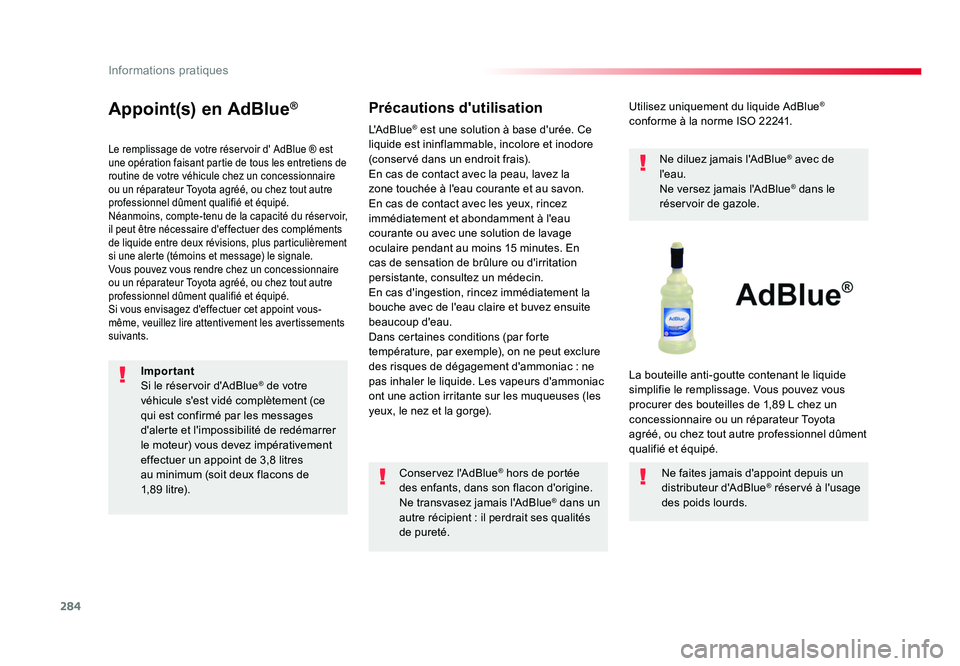 TOYOTA PROACE 2016 Manuel du propriétaire (in French) 284
Informations pratiques
Appoint(s) en AdBlue®
Le remplissage de votre réservoir d' AdBlue ® est
une opération faisant partie de tous les entretiens de
routine de votre véhicule chez un c TOYOTA PROACE 2016 Manuel du propriétaire (in French) 284
Informations pratiques
Appoint(s) en AdBlue®
Le remplissage de votre réservoir d' AdBlue ® est
une opération faisant partie de tous les entretiens de
routine de votre véhicule chez un c