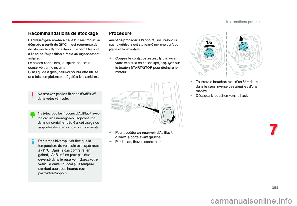 TOYOTA PROACE 2016 Manuel du propriétaire (in French) 285
7
Informations pratiques
Recommandations de stockage
Ne stockez pas les flacons d'AdBlue®
dans votre véhicule.
L'AdBlue
® gèle en-deçà de -11°C environ et se
dégrade à partir de TOYOTA PROACE 2016 Manuel du propriétaire (in French) 285
7
Informations pratiques
Recommandations de stockage
Ne stockez pas les flacons d'AdBlue®
dans votre véhicule.
L'AdBlue
® gèle en-deçà de -11°C environ et se
dégrade à partir de