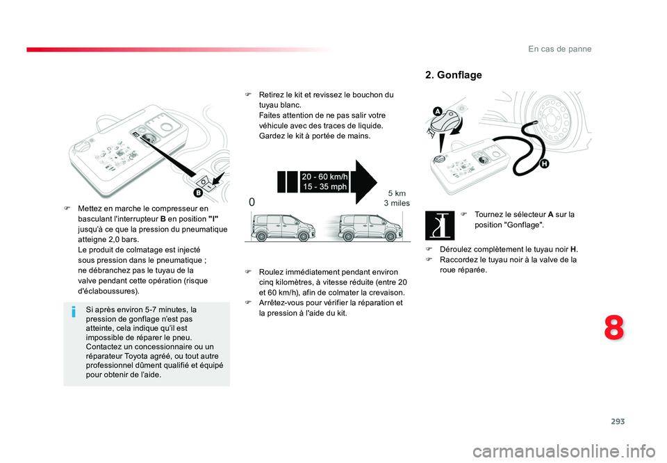 TOYOTA PROACE 2016 Manuel du propriétaire (in French) 293
8
En cas de panne
Si après environ 5 -7 minutes, la
pression de gonflage n’est pas
atteinte, cela indique qu’il est
impossible de réparer le pneu.
Contactez un concessionnaire ou un
ré TOYOTA PROACE 2016 Manuel du propriétaire (in French) 293
8
En cas de panne
Si après environ 5 -7 minutes, la
pression de gonflage n’est pas
atteinte, cela indique qu’il est
impossible de réparer le pneu.
Contactez un concessionnaire ou un
ré