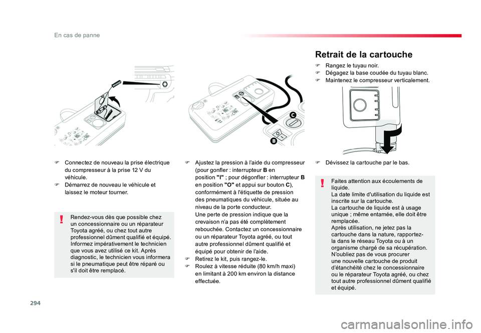 TOYOTA PROACE 2016 Manuel du propriétaire (in French) 294
En cas de panne
F Connectez de nouveau la prise électrique du compresseur à la prise 12 V du
véhicule.
F Démarrez de nouveau le véhicule et laissez le moteur tourner. F
Ajustez la pressi TOYOTA PROACE 2016 Manuel du propriétaire (in French) 294
En cas de panne
F Connectez de nouveau la prise électrique du compresseur à la prise 12 V du
véhicule.
F Démarrez de nouveau le véhicule et laissez le moteur tourner. F
Ajustez la pressi