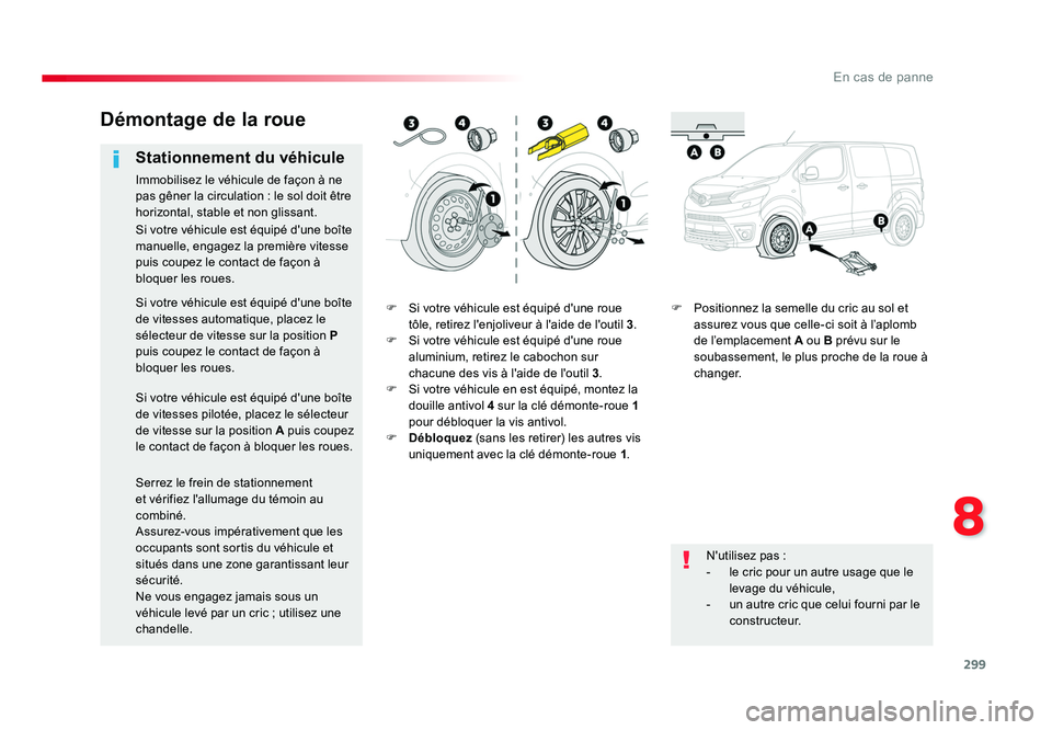 TOYOTA PROACE 2016 Manuel du propriétaire (in French) 299
8
En cas de panne
F Si votre véhicule est équipé d'une roue tôle, retirez l'enjoliveur à l'aide de l'outil 3 .
F Si votre véhicule est équipé d'une roue aluminium, r TOYOTA PROACE 2016 Manuel du propriétaire (in French) 299
8
En cas de panne
F Si votre véhicule est équipé d'une roue tôle, retirez l'enjoliveur à l'aide de l'outil 3 .
F Si votre véhicule est équipé d'une roue aluminium, r