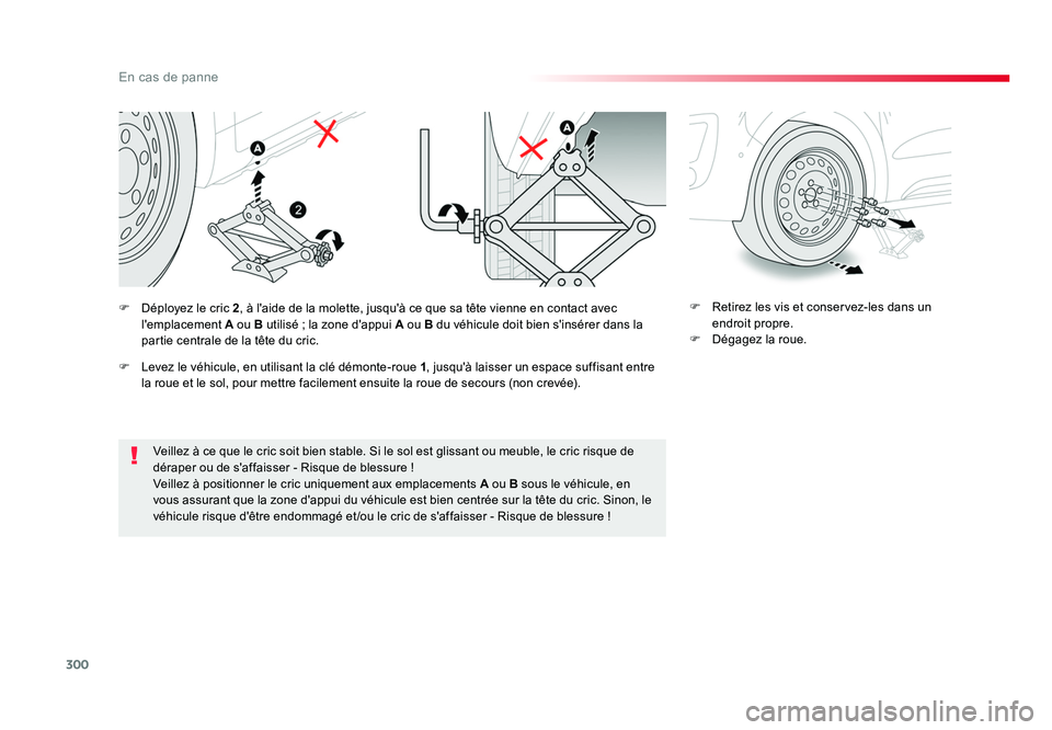 TOYOTA PROACE 2016 Manuel du propriétaire (in French) 300
En cas de panne
Veillez à ce que le cric soit bien stable. Si le sol est glissant ou meuble, le cric risque de
déraper ou de s'affaisser - Risque de blessure !
Veillez à positionner le cri TOYOTA PROACE 2016 Manuel du propriétaire (in French) 300
En cas de panne
Veillez à ce que le cric soit bien stable. Si le sol est glissant ou meuble, le cric risque de
déraper ou de s'affaisser - Risque de blessure !
Veillez à positionner le cri