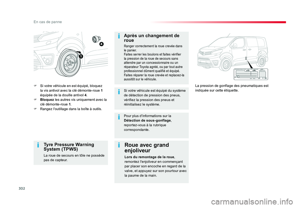 TOYOTA PROACE 2016 Manuel du propriétaire (in French) 302
En cas de panne
F Si votre véhicule en est équipé, bloquez la vis antivol avec la clé démonte-roue 1
équipée de la douille antivol 4 .
F Bloquez les autres vis uniquement avec la
clé TOYOTA PROACE 2016 Manuel du propriétaire (in French) 302
En cas de panne
F Si votre véhicule en est équipé, bloquez la vis antivol avec la clé démonte-roue 1
équipée de la douille antivol 4 .
F Bloquez les autres vis uniquement avec la
clé